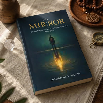 The Mirror: Change What's Within and Reality Has No Choice But to Follow – By Mohammed Al-Ubaidy